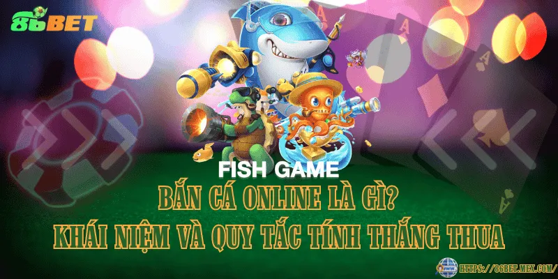 Bắn cá online là gì? Khái niệm và quy tắc tính thắng thua